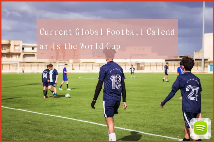 Current Global Football Calendar Is the World Cup