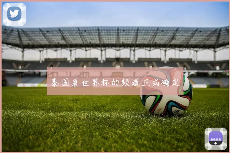 泰国看世界杯的频道正式确定
