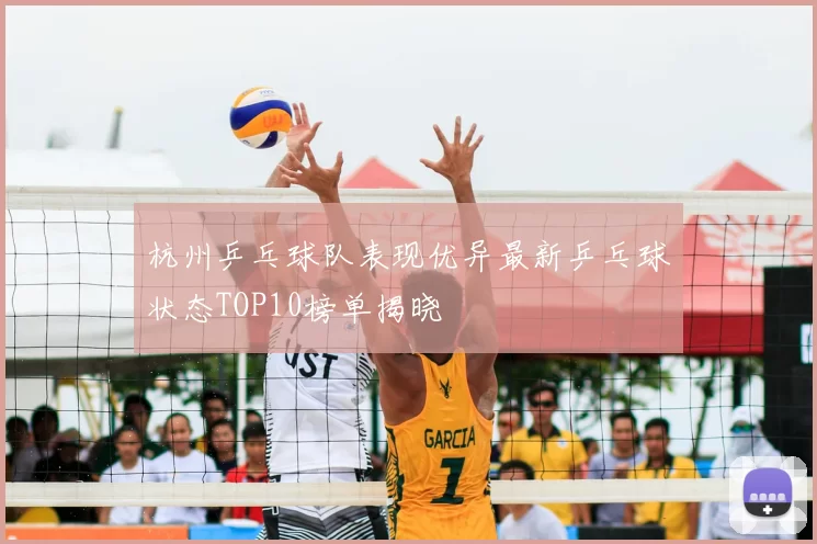 杭州乒乓球队表现优异最新乒乓球状态TOP10榜单揭晓