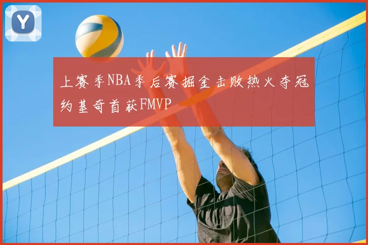 上赛季NBA季后赛掘金击败热火夺冠约基奇首获FMVP