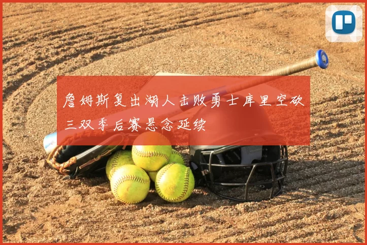 詹姆斯复出湖人击败勇士库里空砍三双季后赛悬念延续