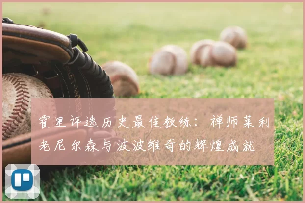 霍里评选历史最佳教练:禅师莱利老尼尔森与波波维奇的辉煌成就