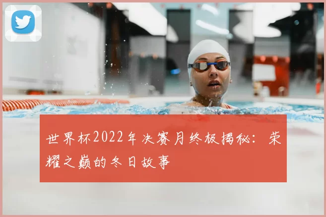 世界杯2022年决赛月终极揭秘：荣耀之巅的冬日故事