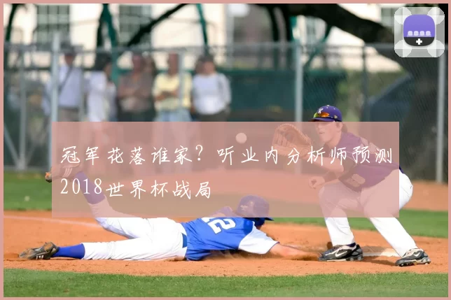 冠军花落谁家?听业内分析师预测2018世界杯战局