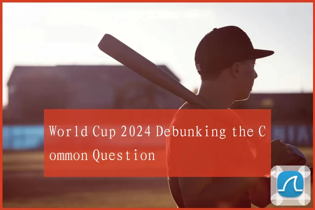 World Cup 2024 Debunking the Common Question