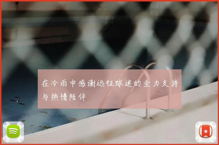在冷雨中感谢远征球迷的全力支持与热情陪伴