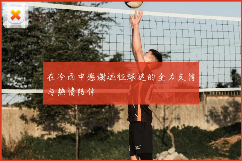 在冷雨中感谢远征球迷的全力支持与热情陪伴
