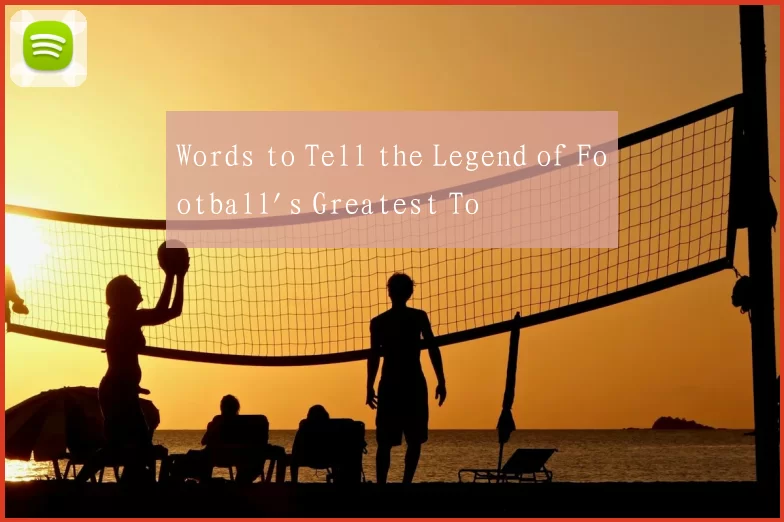Words to Tell the Legend of Football's Greatest To