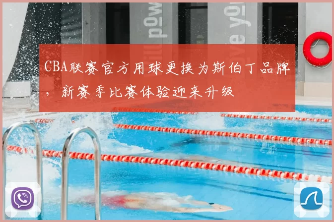 CBA联赛官方用球更换为斯伯丁品牌，新赛季比赛体验迎来升级
