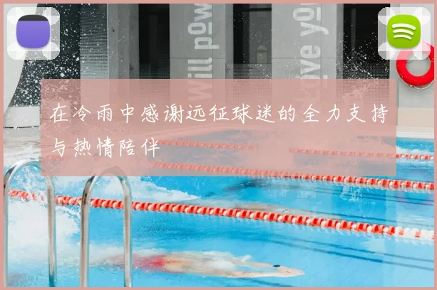 在冷雨中感谢远征球迷的全力支持与热情陪伴