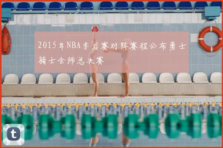 2015年NBA季后赛对阵赛程公布勇士骑士会师总决赛