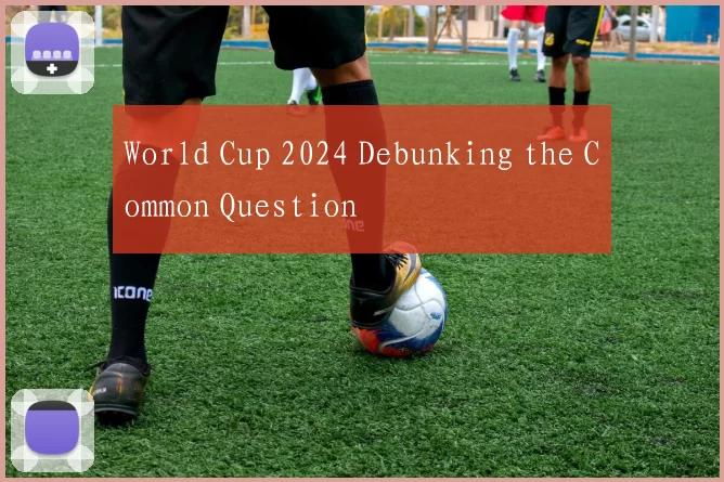 World Cup 2024 Debunking the Common Question
