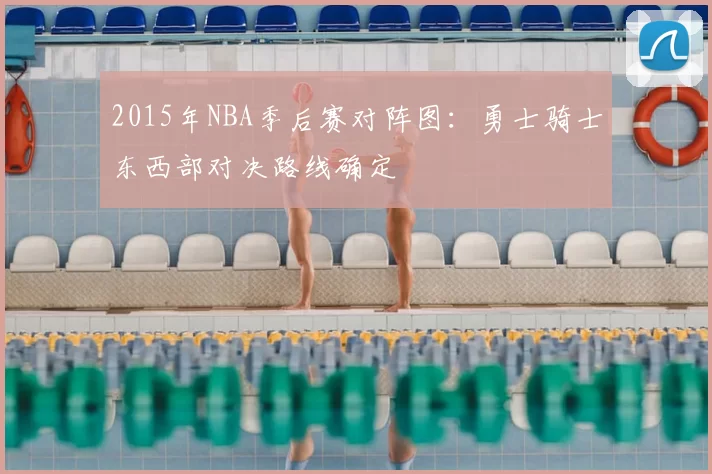 2015年NBA季后赛对阵图：勇士骑士东西部对决路线确定