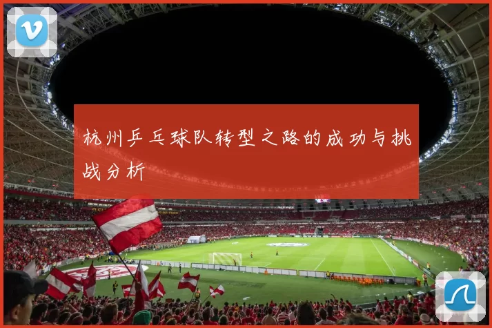 杭州乒乓球队转型之路的成功与挑战分析